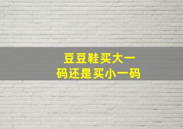 豆豆鞋买大一码还是买小一码