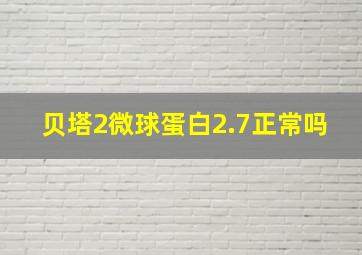 贝塔2微球蛋白2.7正常吗