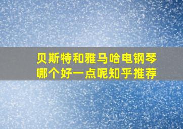 贝斯特和雅马哈电钢琴哪个好一点呢知乎推荐