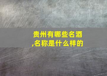 贵州有哪些名酒,名称是什么样的