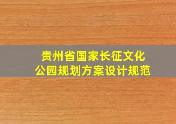 贵州省国家长征文化公园规划方案设计规范