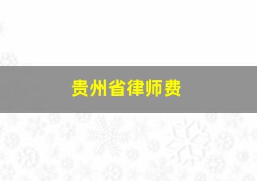 贵州省律师费