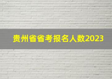 贵州省省考报名人数2023