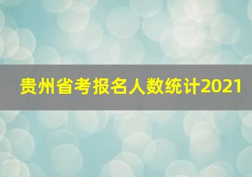 贵州省考报名人数统计2021