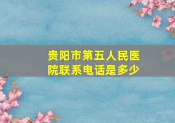 贵阳市第五人民医院联系电话是多少