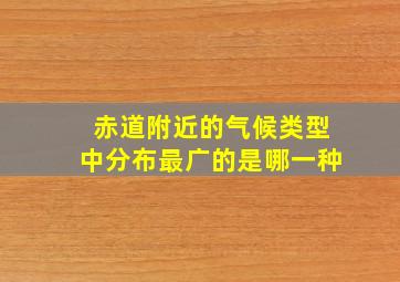 赤道附近的气候类型中分布最广的是哪一种