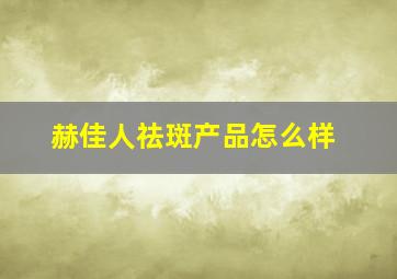 赫佳人祛斑产品怎么样