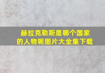 赫拉克勒斯是哪个国家的人物呢图片大全集下载