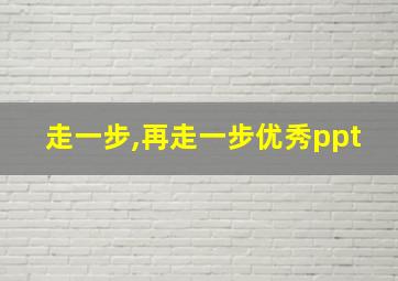 走一步,再走一步优秀ppt