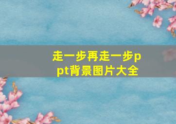 走一步再走一步ppt背景图片大全