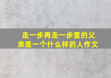 走一步再走一步里的父亲是一个什么样的人作文