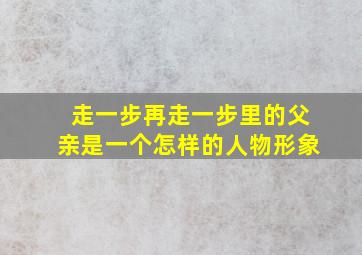 走一步再走一步里的父亲是一个怎样的人物形象