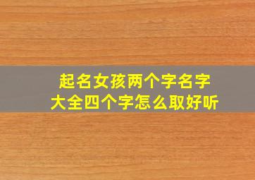 起名女孩两个字名字大全四个字怎么取好听