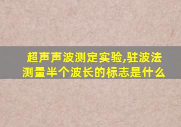 超声声波测定实验,驻波法测量半个波长的标志是什么