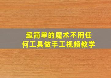 超简单的魔术不用任何工具做手工视频教学