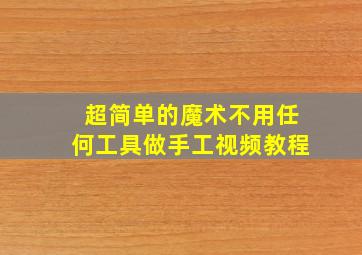 超简单的魔术不用任何工具做手工视频教程