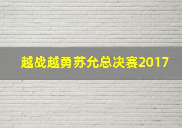 越战越勇苏允总决赛2017