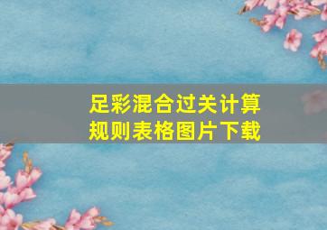 足彩混合过关计算规则表格图片下载