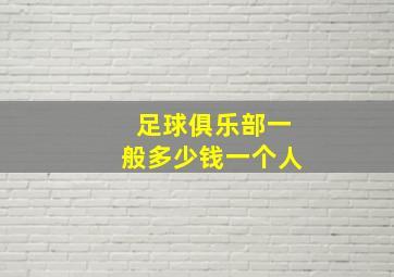 足球俱乐部一般多少钱一个人