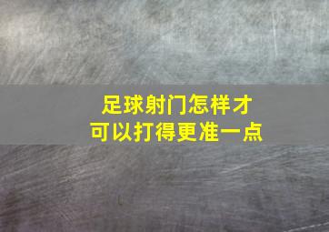 足球射门怎样才可以打得更准一点