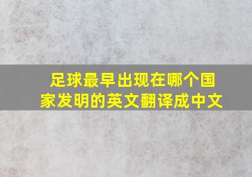 足球最早出现在哪个国家发明的英文翻译成中文