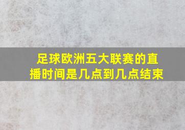 足球欧洲五大联赛的直播时间是几点到几点结束