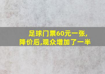 足球门票60元一张,降价后,观众增加了一半