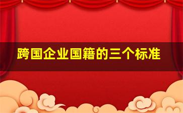 跨国企业国籍的三个标准