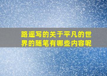 路遥写的关于平凡的世界的随笔有哪些内容呢