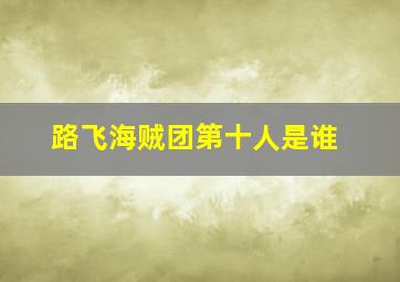 路飞海贼团第十人是谁