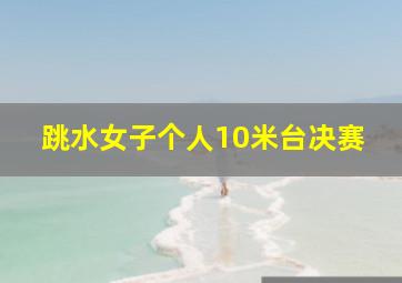 跳水女子个人10米台决赛