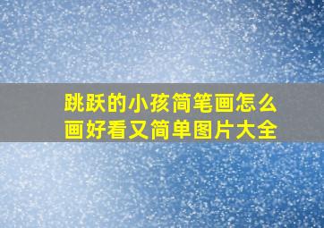 跳跃的小孩简笔画怎么画好看又简单图片大全