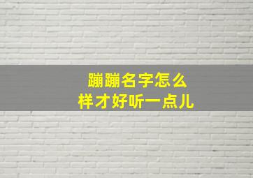 蹦蹦名字怎么样才好听一点儿