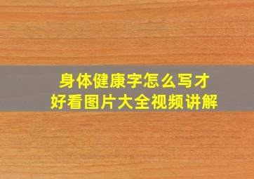 身体健康字怎么写才好看图片大全视频讲解