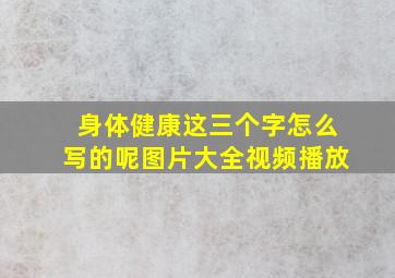 身体健康这三个字怎么写的呢图片大全视频播放