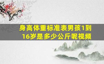 身高体重标准表男孩1到16岁是多少公斤呢视频