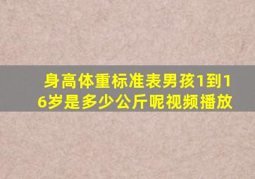 身高体重标准表男孩1到16岁是多少公斤呢视频播放