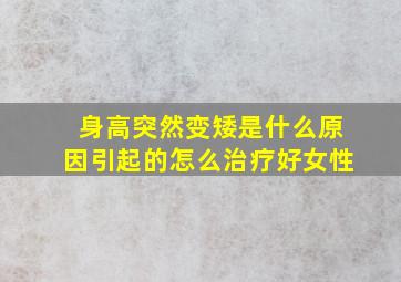 身高突然变矮是什么原因引起的怎么治疗好女性