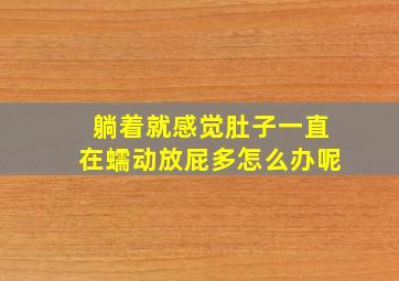 躺着就感觉肚子一直在蠕动放屁多怎么办呢