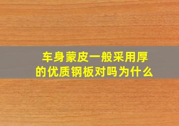 车身蒙皮一般采用厚的优质钢板对吗为什么