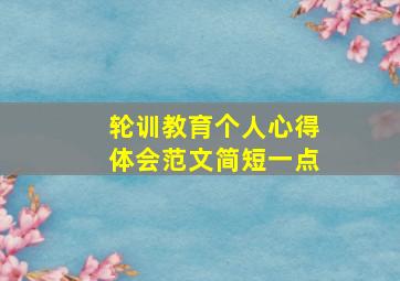 轮训教育个人心得体会范文简短一点