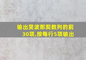 输出斐波那契数列的前30项,按每行5项输出