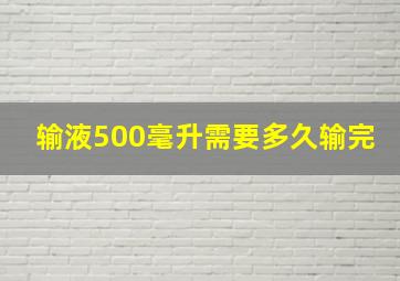 输液500毫升需要多久输完