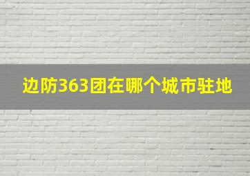 边防363团在哪个城市驻地