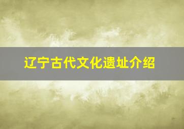 辽宁古代文化遗址介绍