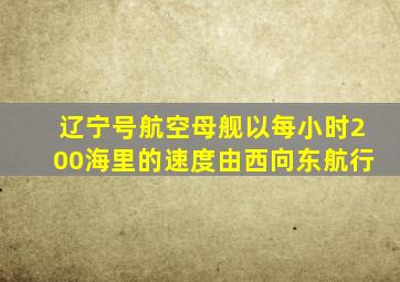 辽宁号航空母舰以每小时200海里的速度由西向东航行