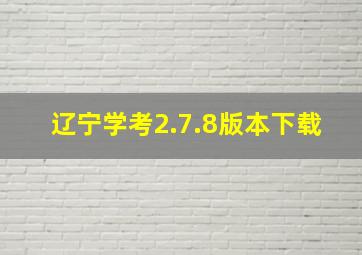 辽宁学考2.7.8版本下载