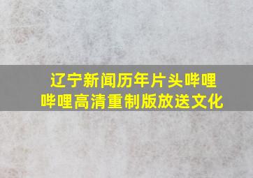 辽宁新闻历年片头哔哩哔哩高清重制版放送文化