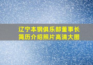 辽宁本钢俱乐部董事长简历介绍照片高清大图