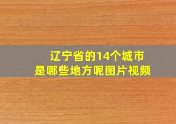 辽宁省的14个城市是哪些地方呢图片视频